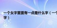 一個女字里面有一點是什么字(一個女字里面有一點是什么字)
