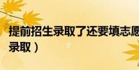 提前招生錄取了還要填志愿嗎(關于提前志愿錄取)