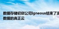 數據存儲初創公司Igneous結束了漫長的隱身期 推出了本地數據的真正云