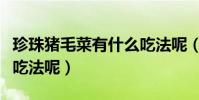 珍珠豬毛菜有什么吃法呢(珍珠豬毛菜有什么吃法呢)