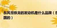 東風雪鐵龍的發動機是什么品牌(東風雪鐵龍的發動機是哪國的)
