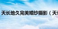 天長地久完美婚紗攝影(天長地久完整歌詞)