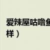 愛辣屋咕嚕魚怎么做（愛辣屋咕嚕魚菜品怎么樣）