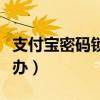 支付寶密碼鎖了怎么辦（支付寶密碼鎖了怎么辦）