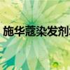 施華蔻染發劑怎么樣（施華蔻染發劑怎么樣）