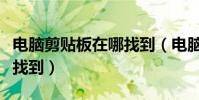 電腦剪貼板在哪找到(電腦剪貼板在那里怎么找到)