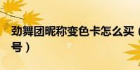 勁舞團昵稱變色卡怎么買(勁舞團江蘇2公開號)
