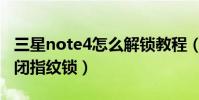 三星note4怎么解鎖教程(三星note4怎么關閉指紋鎖)