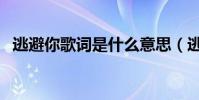 逃避你歌詞是什么意思(逃避你歌詞全文)
