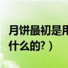月餅最初是用來干什么呢（月餅最初是用來干什么的?）