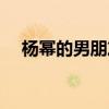 楊冪的男朋友有誰（楊冪的男朋友是誰）
