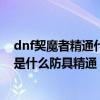 dnf契魔者精通什么防具（地下城女鬼劍得馭劍士和契魔者是什么防具精通）