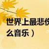 世界上最悲傷的歌曲有哪些（排名前十的是什么音樂）