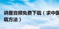 講座音頻免費下載(求中國講座網講座視頻下載方法)