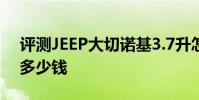評測JEEP大切諾基3.7升怎么樣及新奧迪A5多少錢