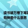 讀書破萬卷下筆如有神是什么詩人寫的（讀書破萬卷下筆如有神是什么意思）