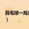 羽毛球一局多少回合（羽毛球一局多少個球?）