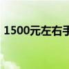 1500元左右手機推薦 1500元左右手機推薦 