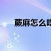 蕨麻怎么吃有什么功效（蕨麻怎么吃）