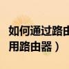如何通過路由器撥號上網（家里撥號上網如何用路由器）