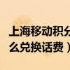 上海移動積分怎么兌換話費（上海移動積分怎么兌換話費）