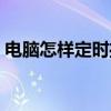 電腦怎樣定時播放音樂（電腦怎樣定時開機）