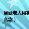 圣誕老人用英語怎么翻譯（圣誕老人用英語怎么念）