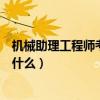 機械助理工程師考試考什么內容（機械工程師的考試科目是什么）