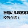 衡陽幼兒師范高等專科學校（關于衡陽幼兒師范高等專科學校的介紹）