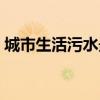 城市生活污水最終流向哪里（城市生活秘籍）