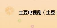 土豆電視劇(土豆 電視劇)