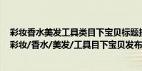 彩妝香水美發工具類目下寶貝標題描述中亂用關鍵字的是(彩妝/香水/美發/工具目下寶貝發布在正確類目下的是)