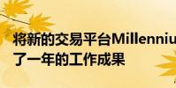 將新的交易平臺Millennium Exchange收錄了一年的工作成果