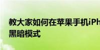 教大家如何在蘋果手機iPhone11Pro上啟用黑暗模式