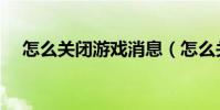 怎么關閉游戲消息(怎么關閉游戲人生)