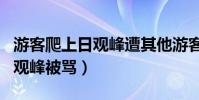 游客爬上日觀峰遭其他游客怒罵(游客爬上日觀峰被罵)