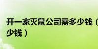開一家滅鼠公司需多少錢(叫一次滅鼠公司多少錢)