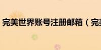完美世界賬號注冊郵箱(完美世界賬號注冊)