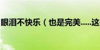 眼淚不快樂(也是完美.....這是哪首歌的歌詞)