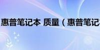 惠普筆記本 質量(惠普筆記本質量到底怎樣)