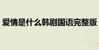 愛情是什么韓劇國語完整版(愛情是否依然)