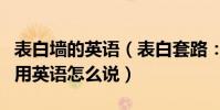 表白墻的英語(表白套路:“墻眼睛隔壁分別用英語怎么說)