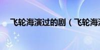 飛輪海演過的劇(飛輪海演過的電視劇)