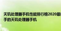 天璣處理器手機性能排行榜2020最新天梯圖 2022年值得入手的天璣處理器手機