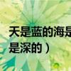 天是藍的海是深的下一句怎么說（天是藍的海是深的）