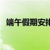 端午假期安排公布尋漢計（端午假期安排）