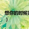 想你的時候完整版mv（想你的時候完整歌詞）