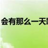 會有那么一天歌詞含義（會有那么一天 歌詞）