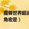 魔獸世界超遠距離視角宏（WOW最遠距離視角宏是）