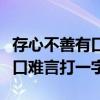 存心不善有口難言打一字的謎底（存心不善有口難言打一字）